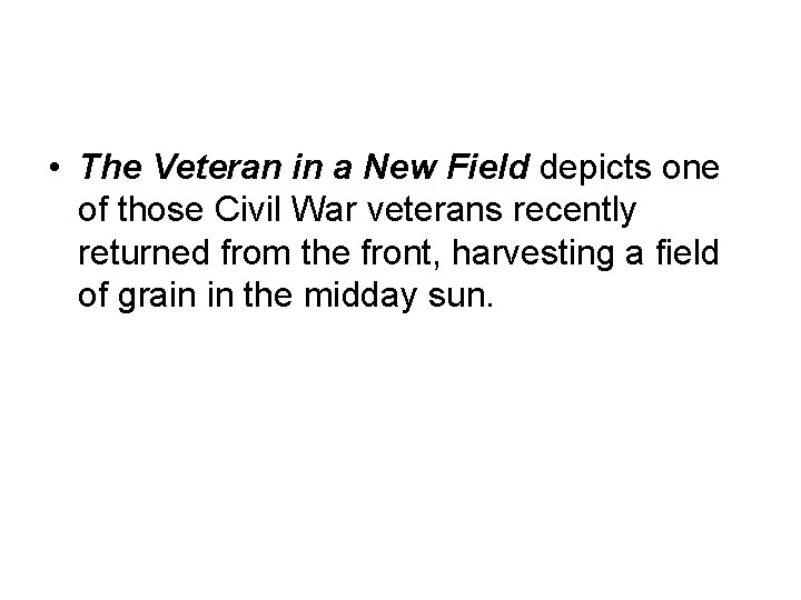  • The Veteran in a New Field depicts one of those Civil War