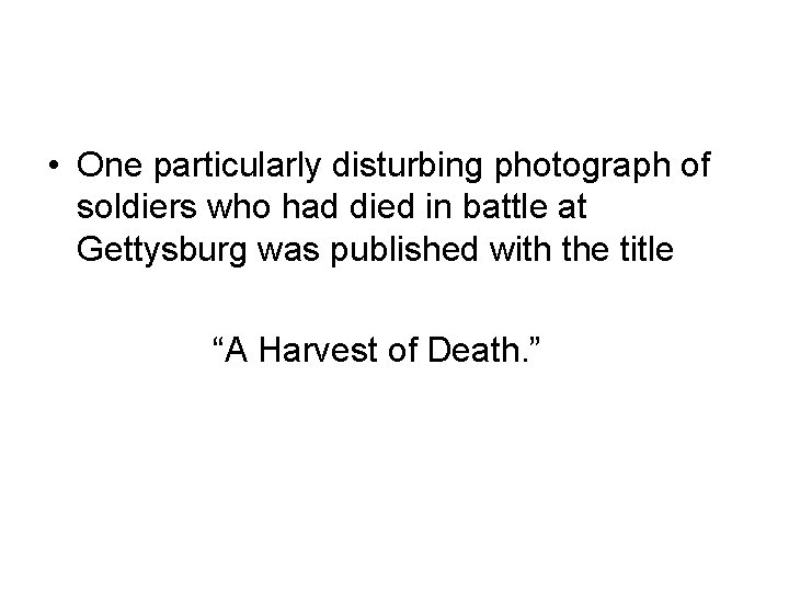  • One particularly disturbing photograph of soldiers who had died in battle at