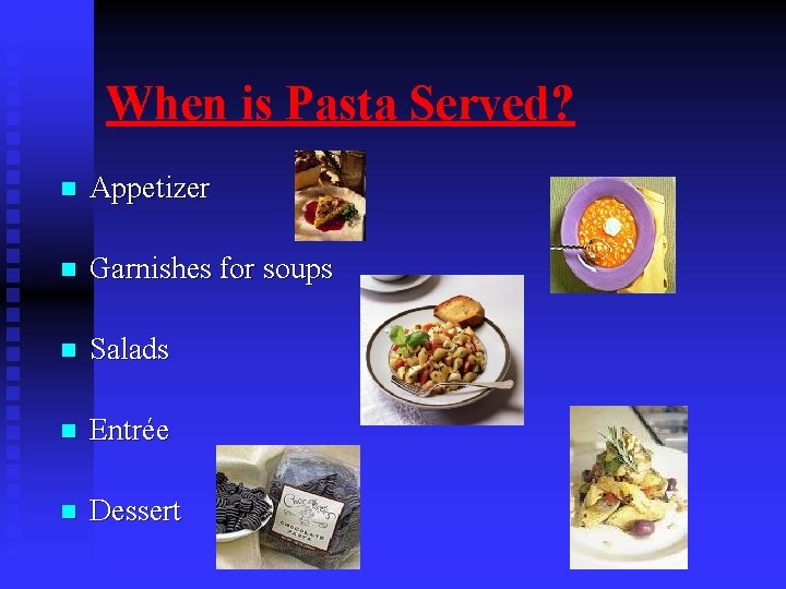 When is Pasta Served? n Appetizer n Garnishes for soups n Salads n Entrée