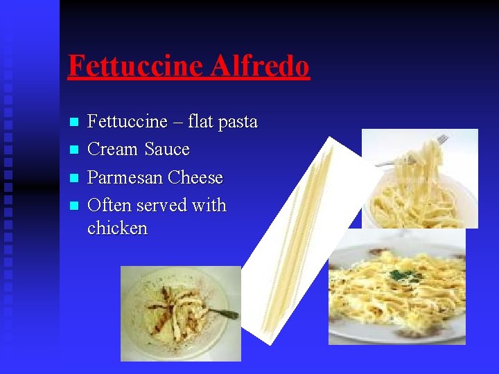 Fettuccine Alfredo n n Fettuccine – flat pasta Cream Sauce Parmesan Cheese Often served
