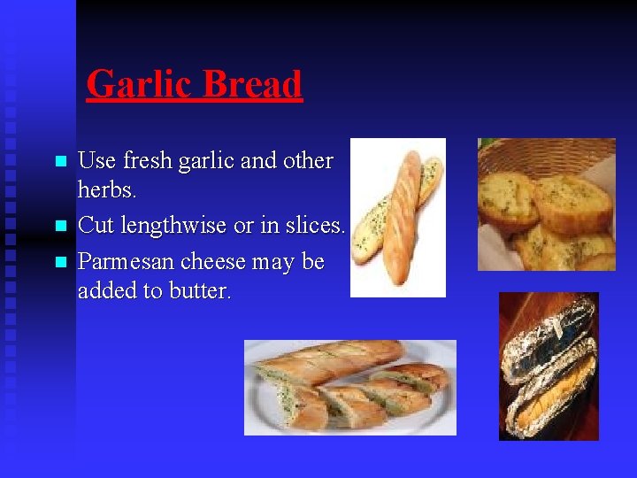 Garlic Bread n n n Use fresh garlic and other herbs. Cut lengthwise or