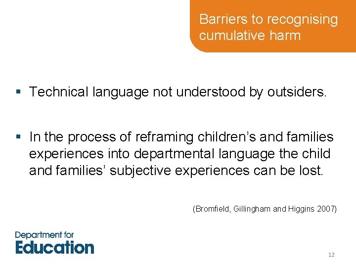 Barriers to recognising cumulative harm § Technical language not understood by outsiders. § In