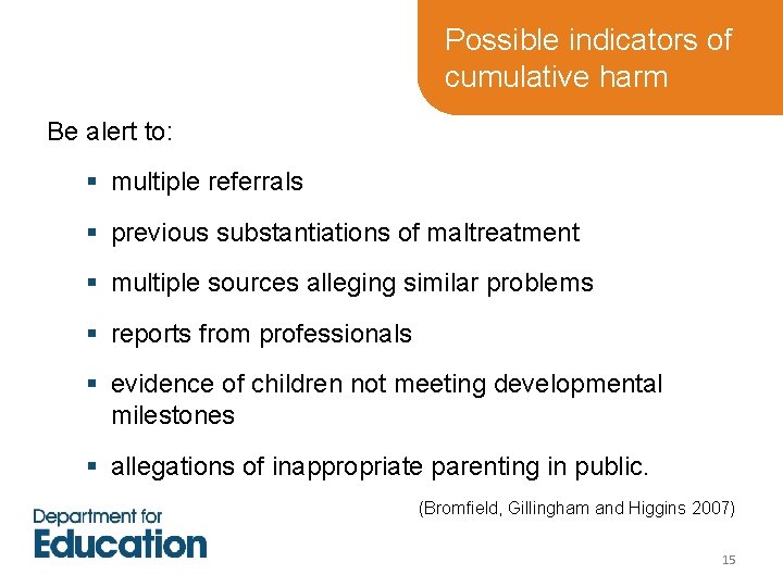 Possible indicators of cumulative harm Be alert to: § multiple referrals § previous substantiations