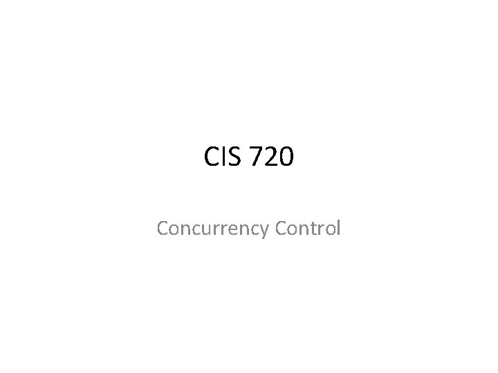 CIS 720 Concurrency Control 