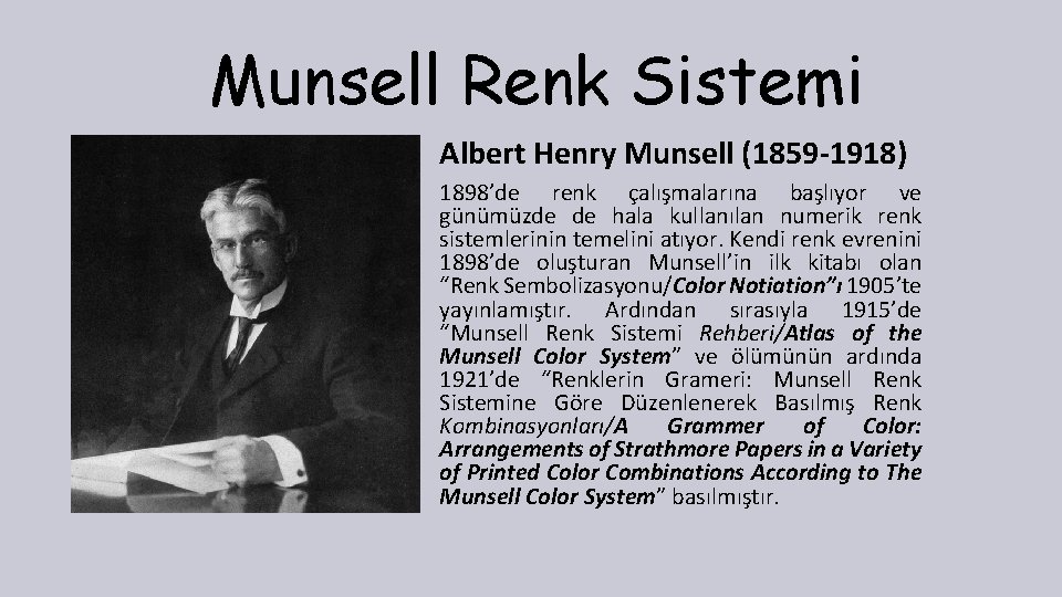 Munsell Renk Sistemi Albert Henry Munsell (1859 -1918) 1898’de renk çalışmalarına başlıyor ve günümüzde