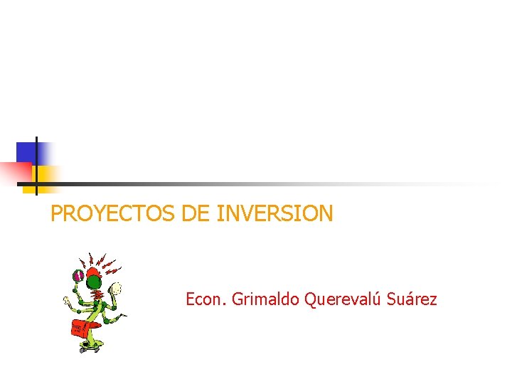 PROYECTOS DE INVERSION Econ. Grimaldo Querevalú Suárez 