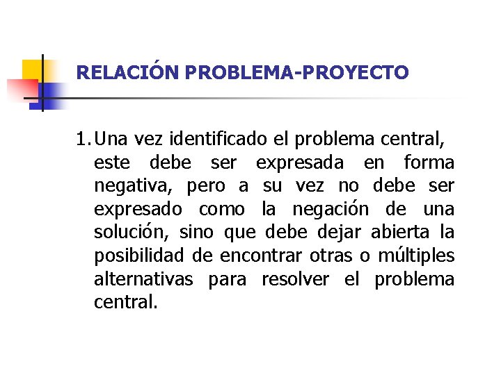 RELACIÓN PROBLEMA-PROYECTO 1. Una vez identificado el problema central, este debe ser expresada en