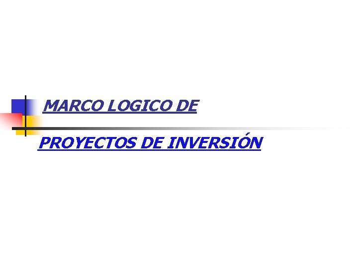 MARCO LOGICO DE PROYECTOS DE INVERSIÓN 