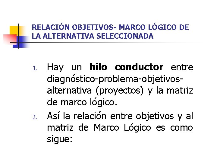 RELACIÓN OBJETIVOS- MARCO LÓGICO DE LA ALTERNATIVA SELECCIONADA 1. 2. Hay un hilo conductor