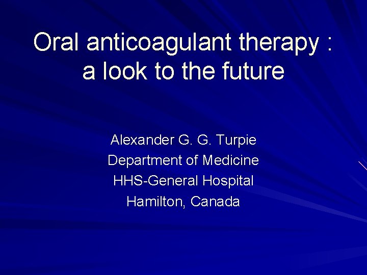 Oral anticoagulant therapy : a look to the future Alexander G. G. Turpie Department