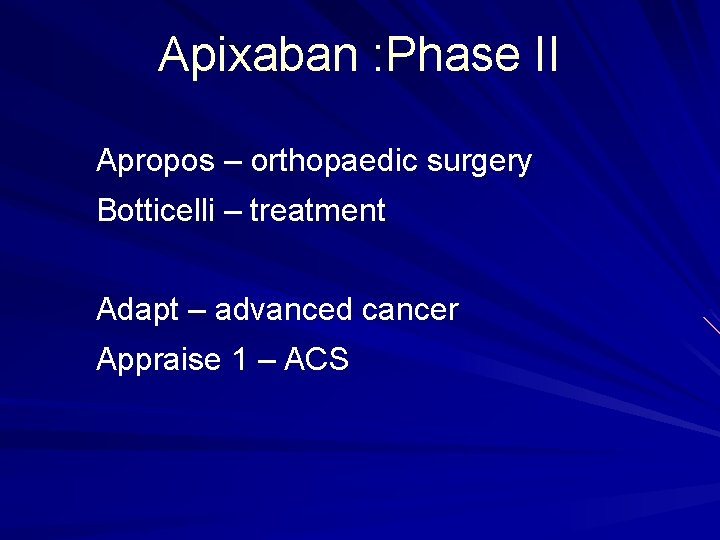 Apixaban : Phase II Apropos – orthopaedic surgery Botticelli – treatment Adapt – advanced