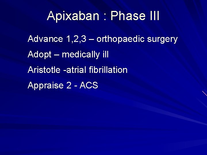 Apixaban : Phase III Advance 1, 2, 3 – orthopaedic surgery Adopt – medically