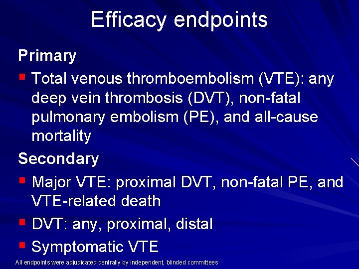 Efficacy endpoints Primary § Total venous thromboembolism (VTE): any deep vein thrombosis (DVT), non Efficacy endpoints Primary § Total venous thromboembolism (VTE): any deep vein thrombosis (DVT), non