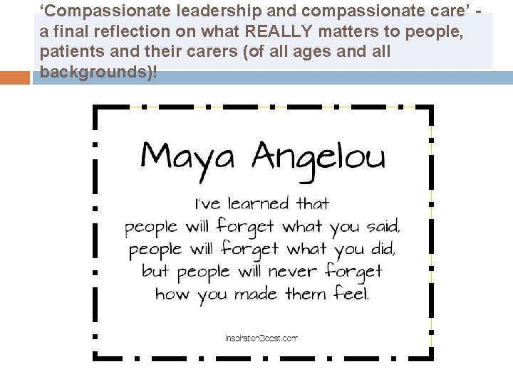 ‘Compassionate leadership and compassionate care’ a final reflection on what REALLY matters to people,