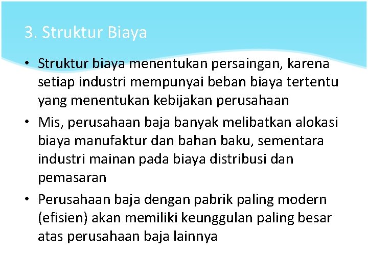 3. Struktur Biaya • Struktur biaya menentukan persaingan, karena setiap industri mempunyai beban biaya