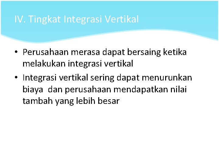 IV. Tingkat Integrasi Vertikal • Perusahaan merasa dapat bersaing ketika melakukan integrasi vertikal •