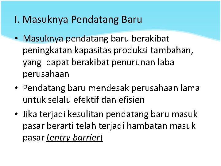 I. Masuknya Pendatang Baru • Masuknya pendatang baru berakibat peningkatan kapasitas produksi tambahan, yang