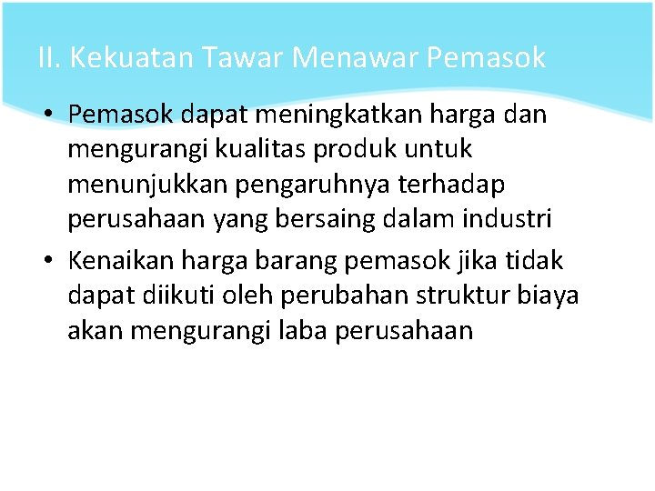 II. Kekuatan Tawar Menawar Pemasok • Pemasok dapat meningkatkan harga dan mengurangi kualitas produk