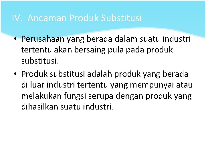 IV. Ancaman Produk Substitusi • Perusahaan yang berada dalam suatu industri tertentu akan bersaing