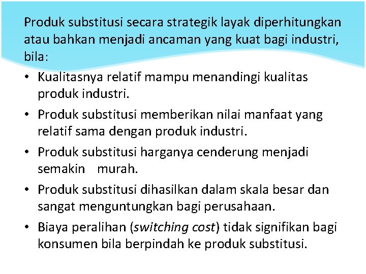 Produk substitusi secara strategik layak diperhitungkan atau bahkan menjadi ancaman yang kuat bagi industri,