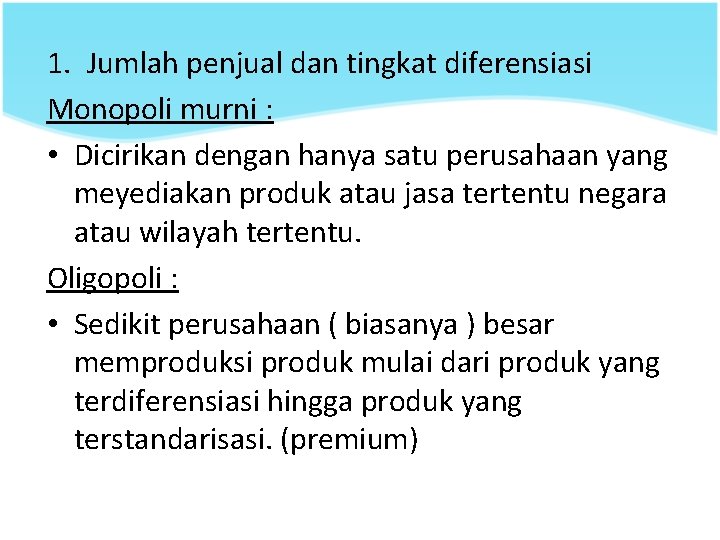 1. Jumlah penjual dan tingkat diferensiasi Monopoli murni : • Dicirikan dengan hanya satu