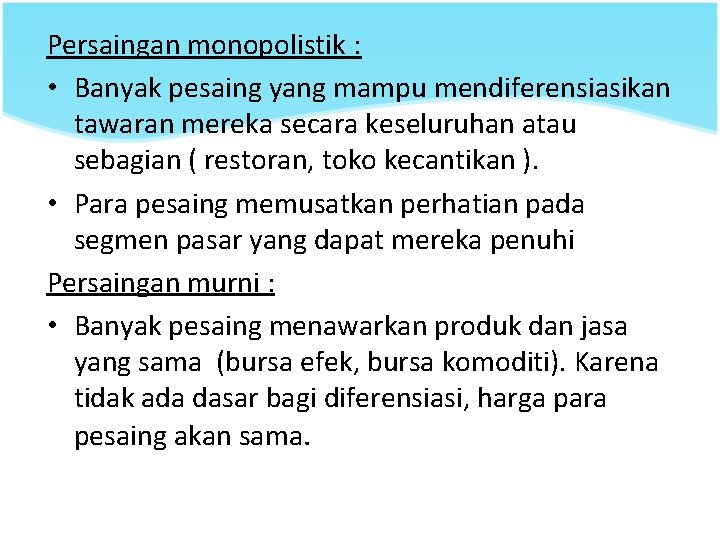 Persaingan monopolistik : • Banyak pesaing yang mampu mendiferensiasikan tawaran mereka secara keseluruhan atau