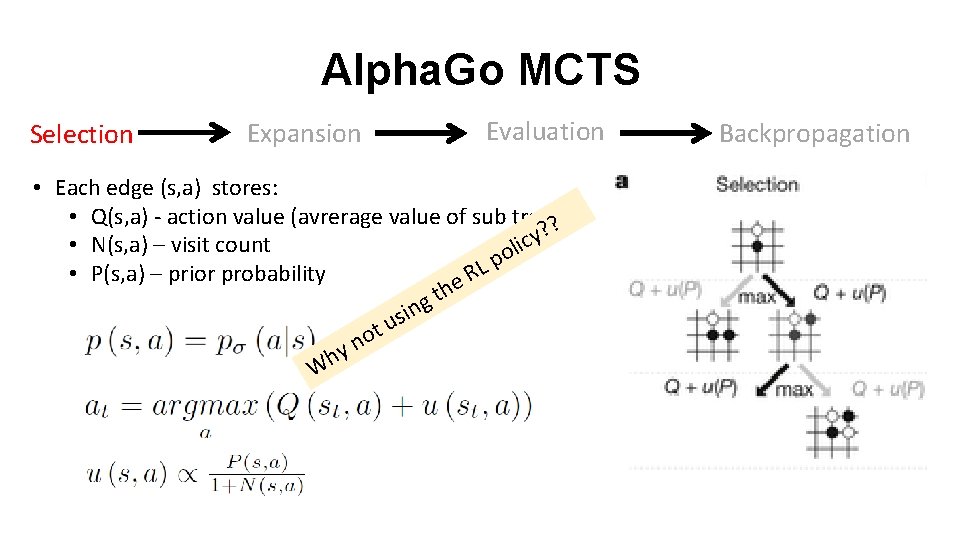 Alpha. Go MCTS Selection Expansion Evaluation • Each edge (s, a) stores: • Q(s,