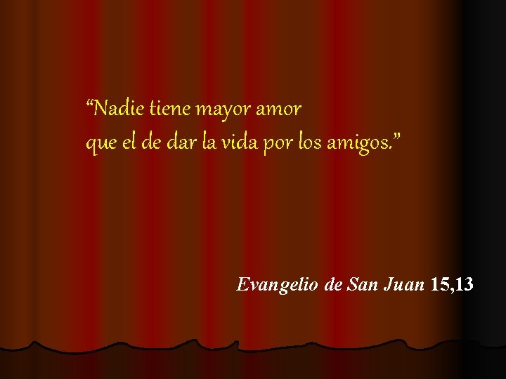 “Nadie tiene mayor amor que el de dar la vida por los amigos. ”