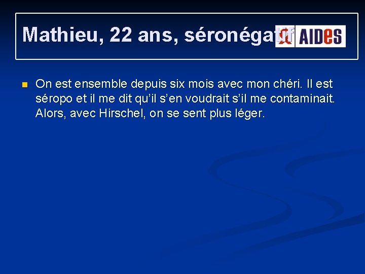 Mathieu, 22 ans, séronégatif n On est ensemble depuis six mois avec mon chéri. Mathieu, 22 ans, séronégatif n On est ensemble depuis six mois avec mon chéri.