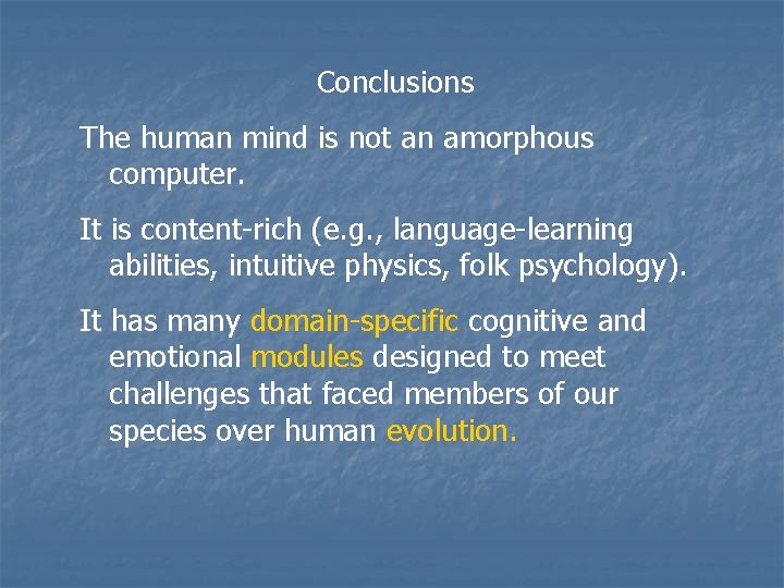 Conclusions The human mind is not an amorphous computer. It is content-rich (e. g.