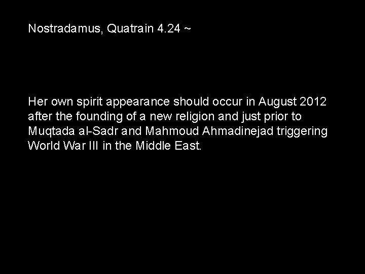 Nostradamus, Quatrain 4. 24 ~ Her own spirit appearance should occur in August 2012
