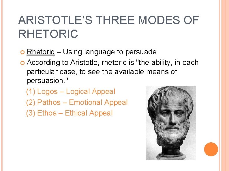 ARISTOTLE’S THREE MODES OF RHETORIC Rhetoric – Using language to persuade According to Aristotle,