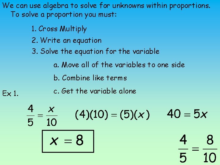 We can use algebra to solve for unknowns within proportions. To solve a proportion