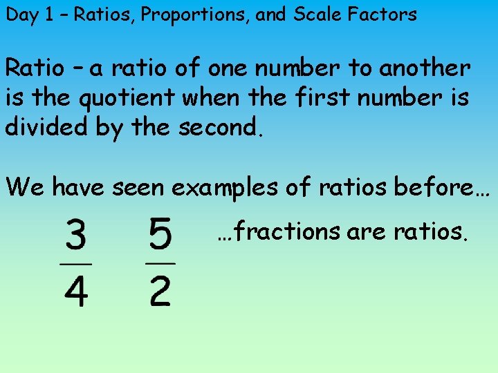 Day 1 – Ratios, Proportions, and Scale Factors Ratio – a ratio of one