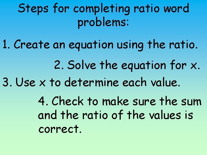 Steps for completing ratio word problems: 1. Create an equation using the ratio. 2.
