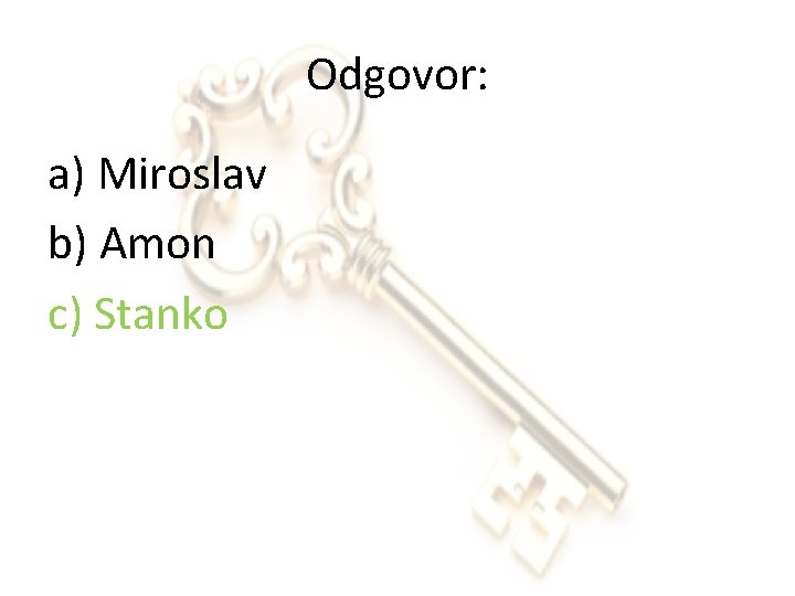 Odgovor: a) Miroslav b) Amon c) Stanko 