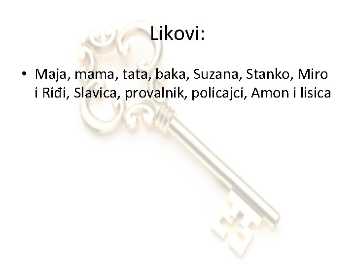 Likovi: • Maja, mama, tata, baka, Suzana, Stanko, Miro i Riđi, Slavica, provalnik, policajci,
