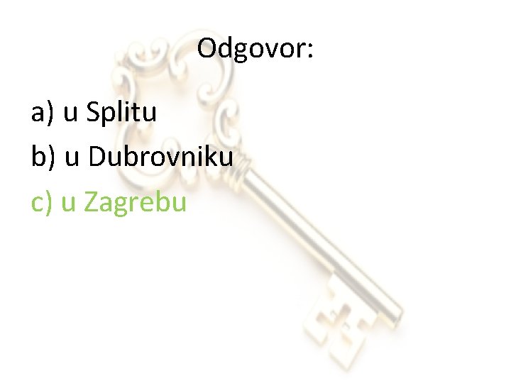 Odgovor: a) u Splitu b) u Dubrovniku c) u Zagrebu 