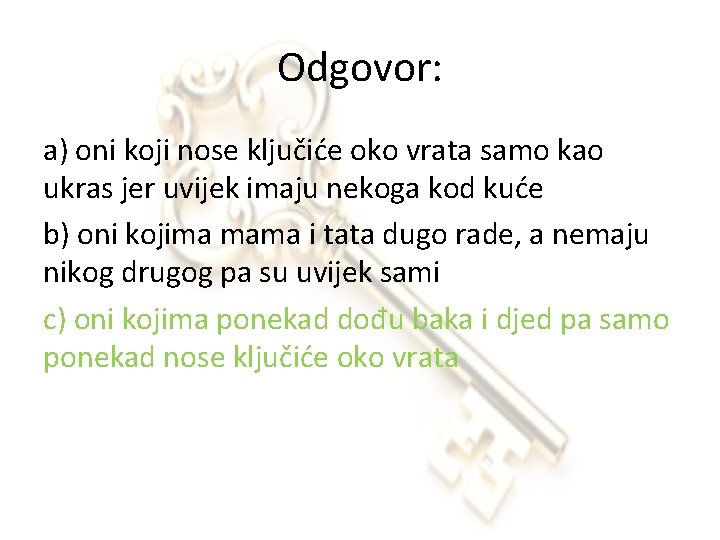 Odgovor: a) oni koji nose ključiće oko vrata samo kao ukras jer uvijek imaju