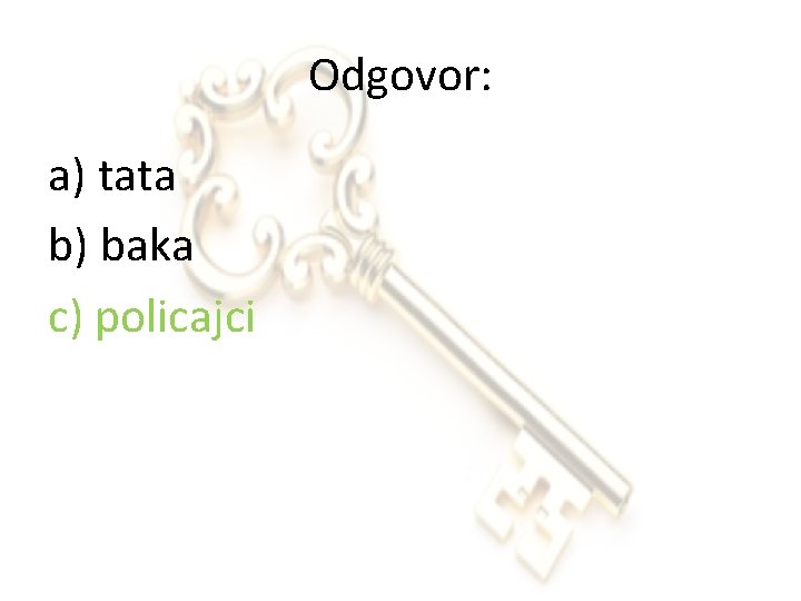 Odgovor: a) tata b) baka c) policajci 