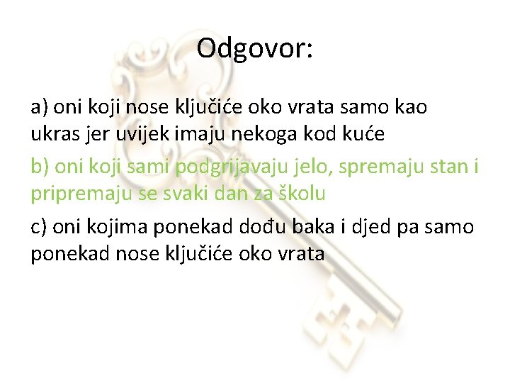 Odgovor: a) oni koji nose ključiće oko vrata samo kao ukras jer uvijek imaju