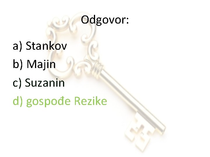 Odgovor: a) Stankov b) Majin c) Suzanin d) gospođe Rezike 