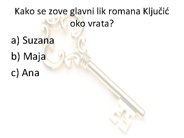 Kako se zove glavni lik romana Ključić oko vrata? a) Suzana b) Maja c)