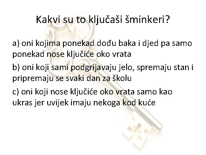 Kakvi su to ključaši šminkeri? a) oni kojima ponekad dođu baka i djed pa
