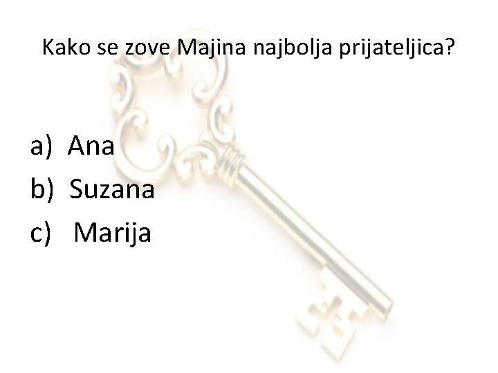 Kako se zove Majina najbolja prijateljica? a) Ana b) Suzana c) Marija 