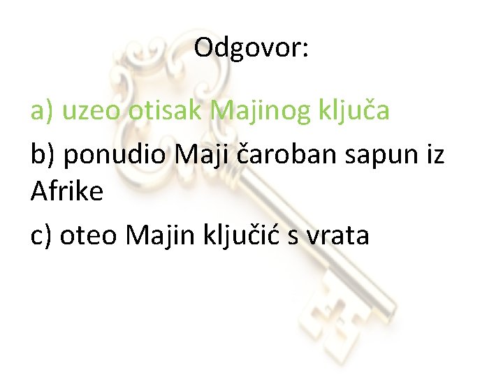 Odgovor: a) uzeo otisak Majinog ključa b) ponudio Maji čaroban sapun iz Afrike c)