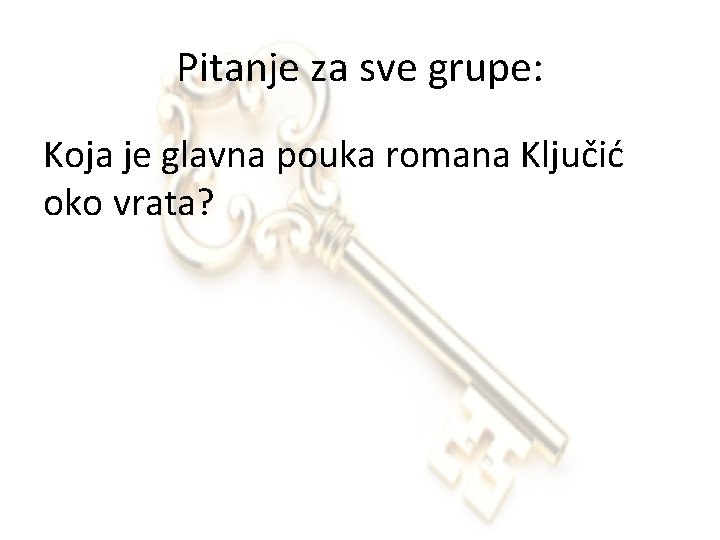 Pitanje za sve grupe: Koja je glavna pouka romana Ključić oko vrata? 