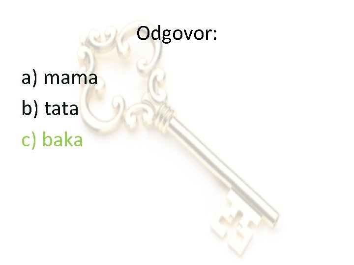 Odgovor: a) mama b) tata c) baka 