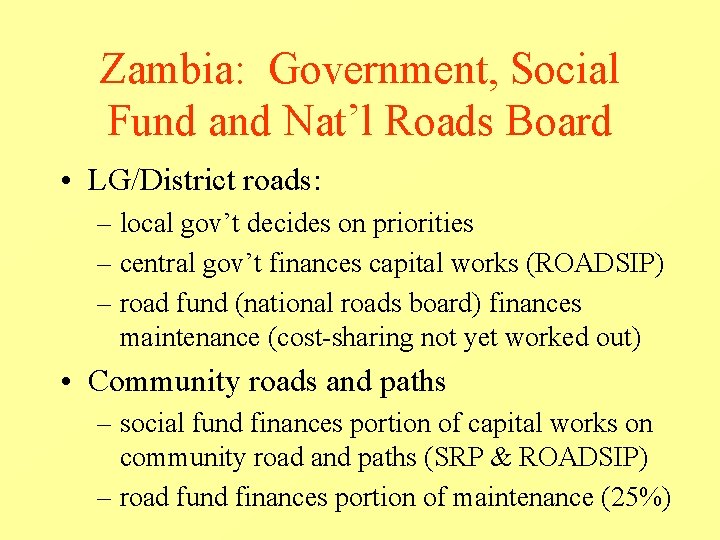 Zambia: Government, Social Fund and Nat’l Roads Board • LG/District roads: – local gov’t Zambia: Government, Social Fund and Nat’l Roads Board • LG/District roads: – local gov’t