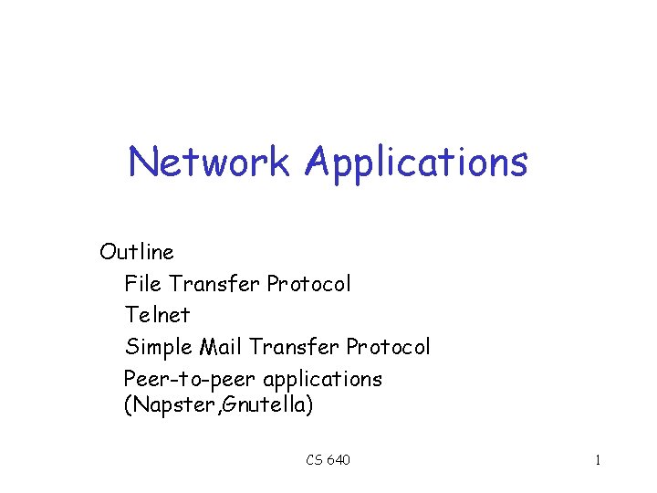 Network Applications Outline File Transfer Protocol Telnet Simple Mail Transfer Protocol Peer-to-peer applications (Napster,